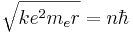  \sqrt{ke^2 m_e r} = n \hbar 