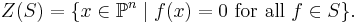 Z(S) = \{x \in \mathbb P^n \mid f(x) = 0 \mbox{ for all } f\in S\}.