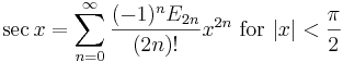 \sec x = \sum^{\infin}_{n=0} \frac{(-1)^n E_{2n}}{(2n)!} x^{2n}\text{ for } |x| < \frac{\pi}{2}\!