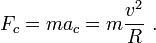 F_c = m a _c = m\frac{v^2}{R} \ . 