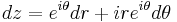 dz = e^{i\theta} dr + ire^{i\theta} d\theta\!\,