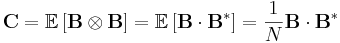 \mathbf{C} = \mathbb{ E } \left[ \mathbf{B} \otimes \mathbf{B} \right] = \mathbb{ E } \left[ \mathbf{B} \cdot \mathbf{B}^{*} \right] = { 1 \over N } \mathbf{B} \cdot \mathbf{B}^{*}