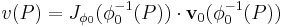 v(P) = J_{\phi_0}(\phi_0^{-1}(P))\cdot {\bold v}_0(\phi_0^{-1}(P))\,\,\, 