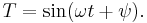 T = \sin(\omega t + \psi).