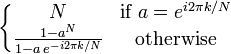 \left\{ \begin{matrix}
                   N & \mbox{if } a = e^{i 2 \pi k/N} \\
                   \frac{1-a^N}{1-a \, e^{-i 2 \pi k/N} } & \mbox{otherwise}
                \end{matrix} \right. 