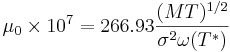  {\mu}_0 \times 10^7 = {266.93}\frac {(MT)^{1/2}} {\sigma^{2}\omega(T^*)}