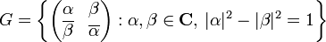 G=\left\{ \begin{pmatrix}
\alpha & \beta \\
\overline{\beta} & \overline{\alpha}
\end{pmatrix}�: \alpha,\beta\in\mathbf{C},\,|\alpha|^2 -|\beta|^2=1 \right\}