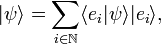 |\psi\rangle = \sum_{i \in \mathbb{N}} \langle e_i | \psi \rangle | e_i \rangle,