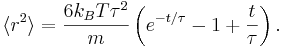 
\langle r^{2} \rangle = \frac{6k_{B} T \tau^{2}}{m} \left( e^{-t/\tau} - 1 + \frac{t}{\tau} \right).
