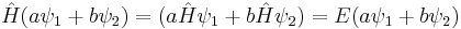 
\hat H (a\psi_1 + b \psi_2 ) = ( a \hat H \psi_1 + b \hat H \psi_2) = E (a \psi_1 + b\psi_2)
\,