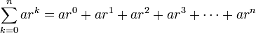 \sum_{k=0}^{n} ar^k = ar^0+ar^1+ar^2+ar^3+\cdots+ar^n \,