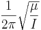 \frac{1}{2\pi}\sqrt{\frac{\mu}{I}}\,