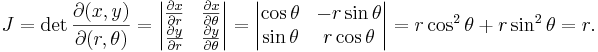 J = \det\frac{\partial(x,y)}{\partial(r,\theta)}
=\begin{vmatrix}
  \frac{\partial x}{\partial r}  & \frac{\partial x}{\partial \theta} \\
  \frac{\partial y}{\partial r}  & \frac{\partial y}{\partial \theta}
\end{vmatrix}
=\begin{vmatrix}
  \cos\theta & -r\sin\theta \\
  \sin\theta &  r\cos\theta
\end{vmatrix}
=r\cos^2\theta + r\sin^2\theta = r.