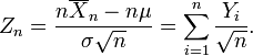 Z_n = \frac{n\overline{X}_n-n\mu}{\sigma\sqrt{n}} = \sum_{i=1}^n {Y_i \over \sqrt{n}}.