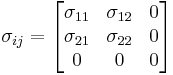 \ \sigma_{ij} = \begin{bmatrix}
\sigma_{11} & \sigma_{12} & 0 \\
\sigma_{21} & \sigma_{22} & 0 \\
     0      &     0       & 0\end{bmatrix}