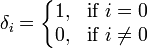 \delta_{i} = \left\{\begin{matrix} 
1, & \mbox{if } i=0  \\ 
0, & \mbox{if } i \ne 0 \end{matrix}\right.