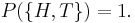 \textstyle P(\{H,T\})=1. 