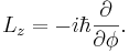 L_z = -i\hbar {\partial\over \partial \phi}.