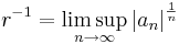 r^{-1}=\limsup_{n\to\infty} \left|a_n\right|^{\frac{1}{n}}