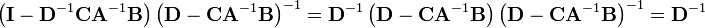 \left(\mathbf{I}-\mathbf{D}^{-1}\mathbf{CA}^{-1}\mathbf{B}\right)\left(\mathbf{D}-\mathbf{CA}^{-1}\mathbf{B}\right)^{-1}=\mathbf{D}^{-1}\left(\mathbf{D}-\mathbf{CA}^{-1}\mathbf{B}\right)\left(\mathbf{D}-\mathbf{CA}^{-1}\mathbf{B}\right)^{-1}=\mathbf{D}^{-1}