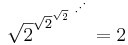 \sqrt{2}^ {\sqrt{2}^ {\sqrt{2}^ {\ \cdot^ {\cdot^ \cdot}}}} = 2