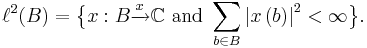  \ell^2(B) =\big\{ x�: B \xrightarrow{x} \mathbb{C} \text{ and } \sum_{b \in B} \left|x \left(b\right)\right|^2 < \infty \big\}.