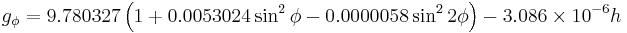 g_{\phi}=9.780 327 \left( 1+0.0053024\sin^2 \phi-0.0000058\sin^2 2\phi \right) - 3.086 \times 10^{-6}h