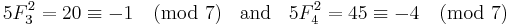 5F_3^2=20\equiv -1 \pmod {7}\;\;\mbox{ and }\;\;5F_4^2=45\equiv -4 \pmod {7}