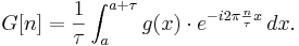 G[n] = \frac{1}{\tau}\int_a^{a+\tau} g(x)\cdot e^{-i 2\pi \frac{n}{\tau} x}\, dx.