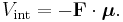  V_{\mathrm{int}} = - \mathbf{F}\cdot \boldsymbol{\mu}.
