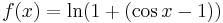 f(x)=\ln(1+(\cos x-1))\!