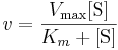  v = \frac{V_\max[\mbox{S}]}{K_m + [\mbox{S}]} 