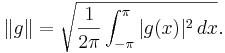 \| g \| = \sqrt{{1 \over 2\pi} \int_{-\pi}^{\pi} |g(x)|^2 \, dx}.