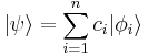 |\psi \rangle = \sum_{i = 1}^n c_i | \phi_i \rangle