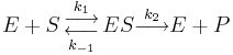 
 E + S \overset{k_1}\underset{k_{-1}}{\begin{smallmatrix}\displaystyle\longrightarrow \\ \displaystyle\longleftarrow \end{smallmatrix}}
 ES
   \overset{k_2}
    {\longrightarrow}
 E + P
