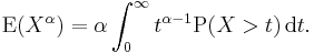  \operatorname{E}(X^\alpha) = \alpha \int_{0}^{\infty} t^{\alpha -1}\operatorname{P}(X>t) \, \operatorname{d}t.