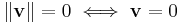 \|\mathbf{v}\| = 0 \iff \mathbf{v} = 0