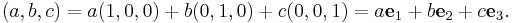 (a,b,c) = a(1,0,0) + b(0,1,0) + c(0,0,1) = a{\mathbf e}_1 + b{\mathbf e}_2 + c{\mathbf e}_3.