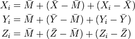 
\begin{align}
X_i &= \bar{M} + (\bar{X}-\bar{M}) + (X_i-\bar{X})\\
Y_i &= \bar{M} + (\bar{Y}-\bar{M}) + (Y_i-\bar{Y})\\
Z_i &= \bar{M} + (\bar{Z}-\bar{M}) + (Z_i-\bar{Z})
\end{align}
