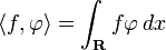 \left\langle f, \varphi \right\rangle = \int_\mathbf{R} f \varphi \,dx 