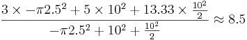 \frac{3 \times -\pi2.5^2 + 5 \times 10^2 + 13.33 \times \frac{10^2}{2}}{ -\pi2.5^2 + 10^2 + \frac{10^2}{2}} \approx 8.5 