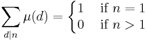 \sum_{d | n} \mu(d) = \left\{\begin{matrix}1&\mbox{ if } n=1\\
0&\mbox{ if } n>1\end{matrix}\right.