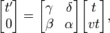 
\begin{bmatrix}
t' \\ 0
\end{bmatrix} =
\begin{bmatrix}
\gamma & \delta \\
\beta & \alpha
\end{bmatrix}
\begin{bmatrix}
t \\ vt
\end{bmatrix},
