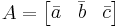 A = \begin{bmatrix}\bar{a} & \bar{b} & \bar{c}\end{bmatrix}