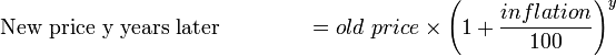 
\hbox{New price y years later} \qquad \qquad = old \ price \times \left(1+\frac{inflation}{100}\right)^{y}
