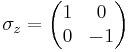 
\sigma_z =
\begin{pmatrix}
1&0\\
0&-1
\end{pmatrix}
