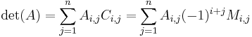 \det(A) = \sum_{j=1}^n A_{i,j}C_{i,j} = \sum_{j=1}^n A_{i,j} (-1)^{i+j} M_{i,j}