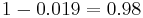 1-0.019 = 0.98