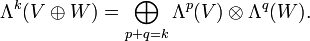 \Lambda^k(V\oplus W)= \bigoplus_{p+q=k} \Lambda^p(V)\otimes\Lambda^q(W).