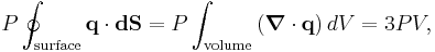 
P \oint_{\mathrm{surface}} \mathbf{q} \cdot \mathbf{dS} = P \int_{\mathrm{volume}} \left( \boldsymbol\nabla \cdot \mathbf{q} \right) dV = 3PV,
